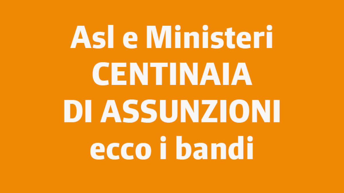 IL TROVALAVORO. Centinaia di assunzioni tra Ministeri e Asl - 