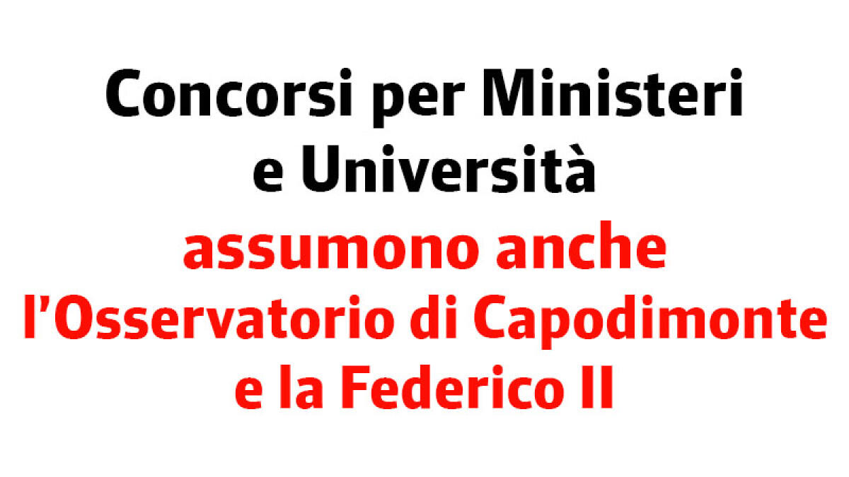IL TROVALAVORO. Concorsi per Ministeri e Università, assumo anche l'Osservatorio e la Federico II - 