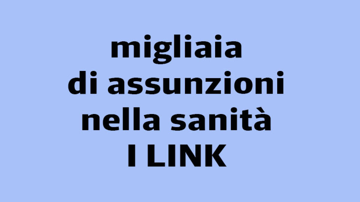 Il Trovalavoro. Sanità, pioggia di assunzioni I BANDI PER I CONCORSI - 