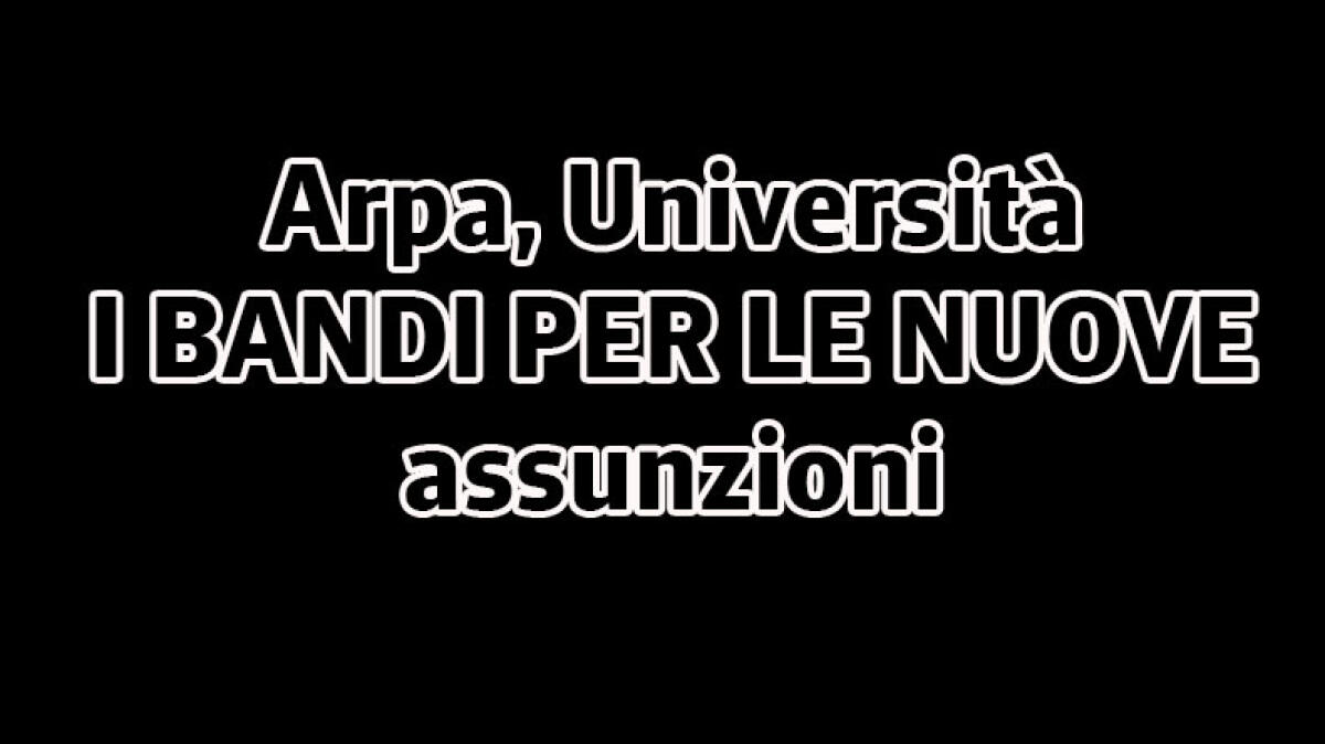 IL TROVALAVORO. Università e Arpa, bandi per decine di concorsi - 