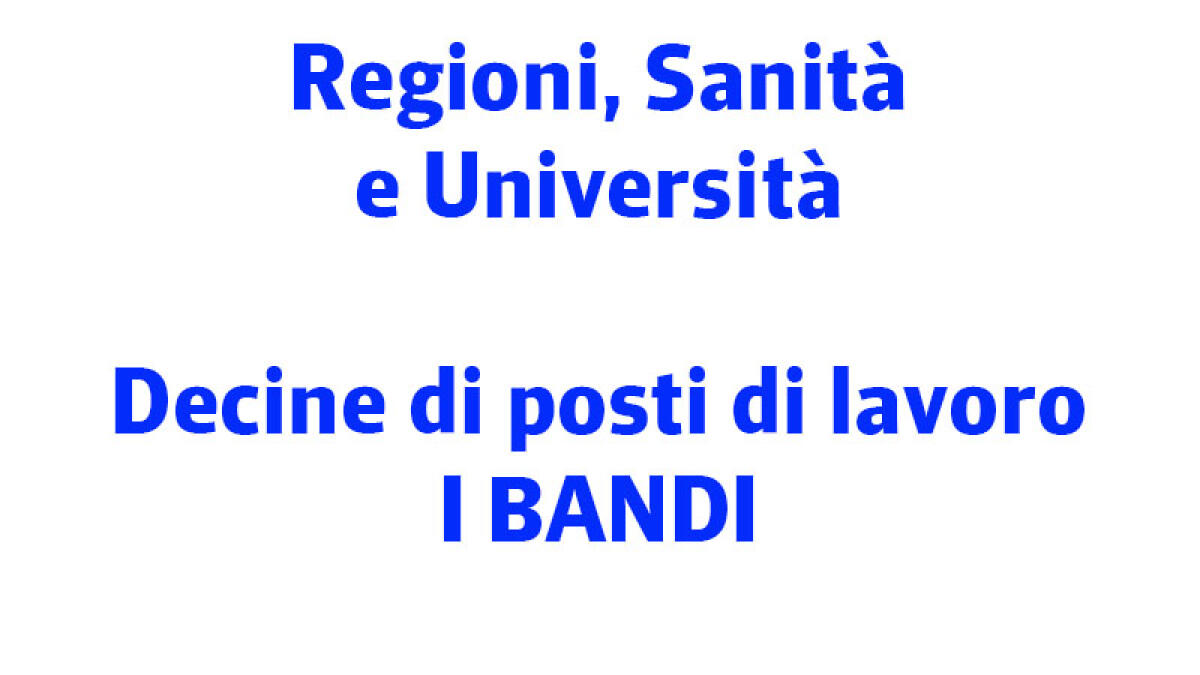IL TROVALAVORO. Decine di posti di lavoro tra Regioni, Università e Sanità - 