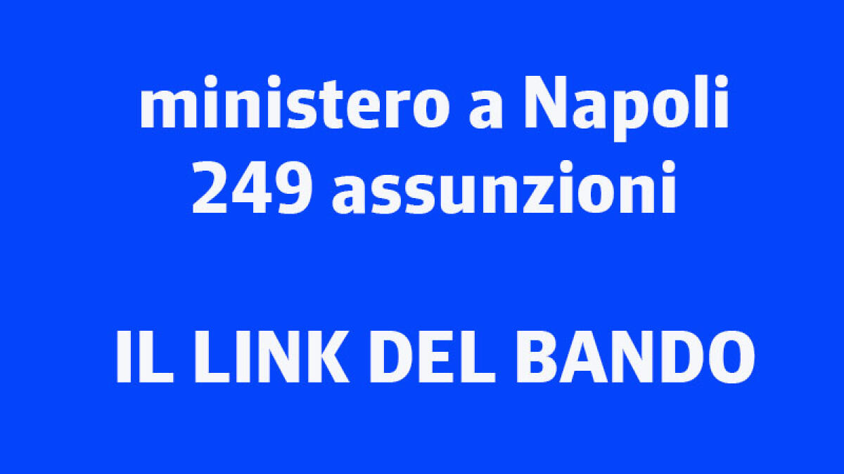 IL TROVALAVORO. Ministero a Napoli, 249 assunzioni - 