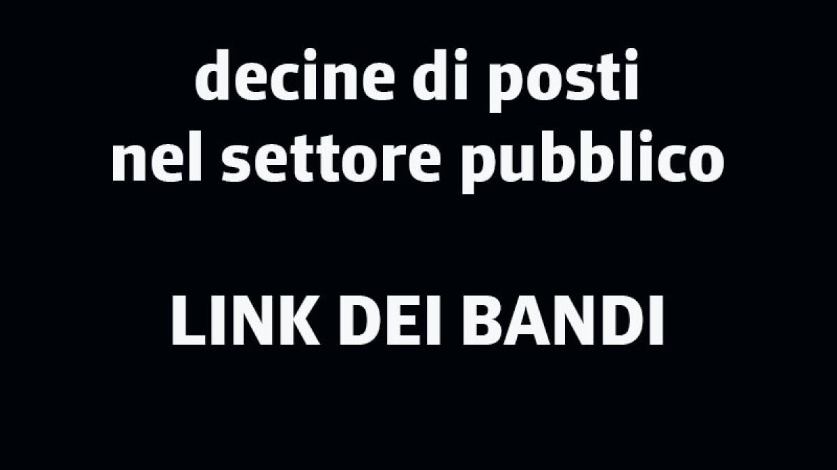 IL TROVALAVORO. Decine di posti nel settore pubblico. I BANDI - 