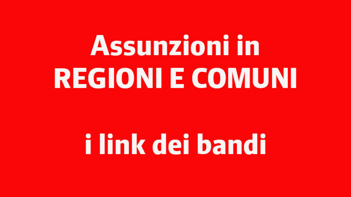 IL TROVALAVORO. Assunzioni in Regioni e Comuni, i link dei bandi - 